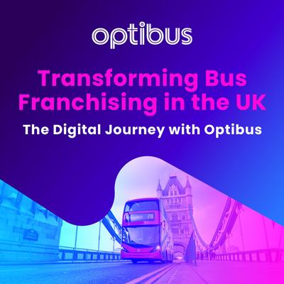 Transforming Bus Franchising in the UK: the Digital Journey with Optibus